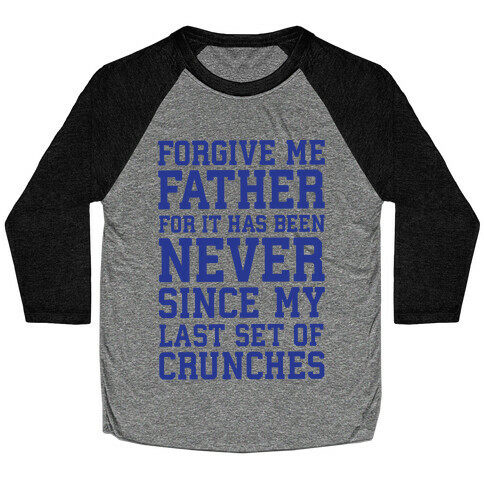Forgive Me Father, For It Has Been Never Since My Last Set Of Crunches Baseball Tee
