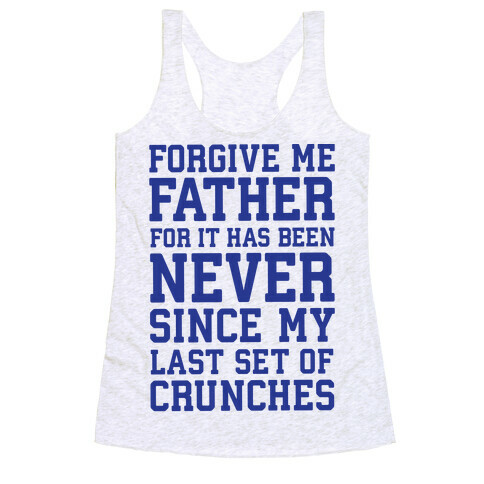 Forgive Me Father, For It Has Been Never Since My Last Set Of Crunches Racerback Tank Top
