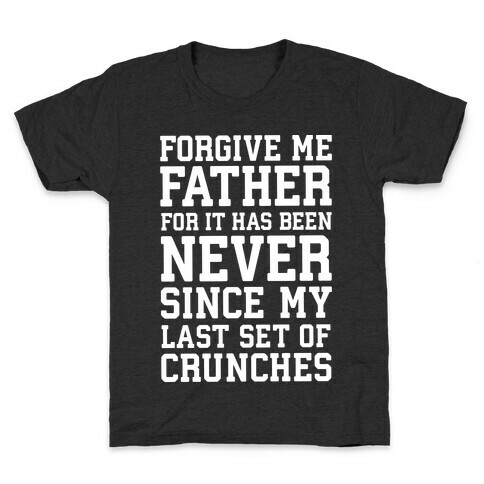 Forgive Me Father, For It Has Been Never Since My Last Set Of Crunches Kids T-Shirt