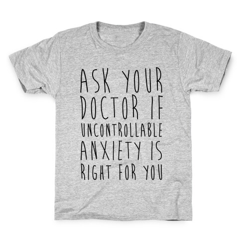 Ask Your Doctor If Uncontrollable Anxiety Is Right For You Kids T-Shirt