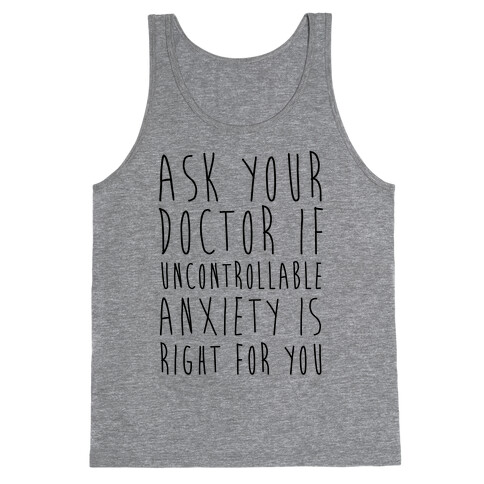 Ask Your Doctor If Uncontrollable Anxiety Is Right For You Tank Top