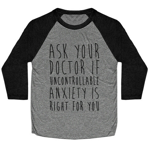 Ask Your Doctor If Uncontrollable Anxiety Is Right For You Baseball Tee