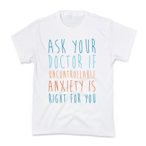 Ask Your Doctor If Uncontrollable Anxiety Is Right For You Kids T-Shirt