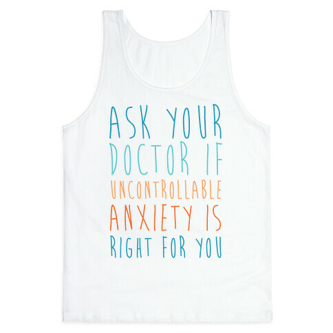 Ask Your Doctor If Uncontrollable Anxiety Is Right For You Tank Top