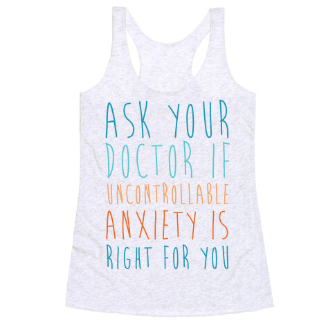 Ask Your Doctor If Uncontrollable Anxiety Is Right For You Racerback Tank Top