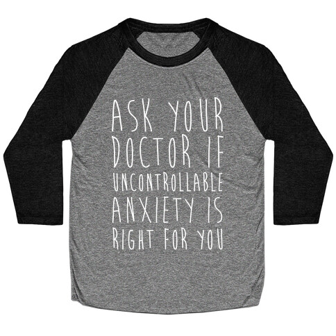 Ask Your Doctor If Uncontrollable Anxiety Is Right For You Baseball Tee