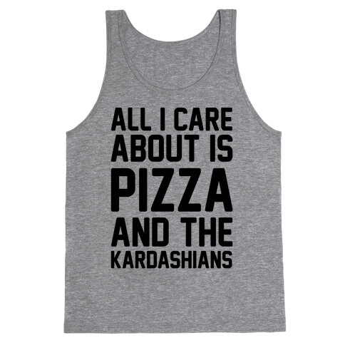 All I Care About Is Pizza and The Kardashians Tank Top