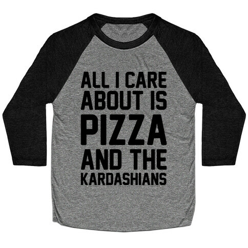 All I Care About Is Pizza and The Kardashians Baseball Tee
