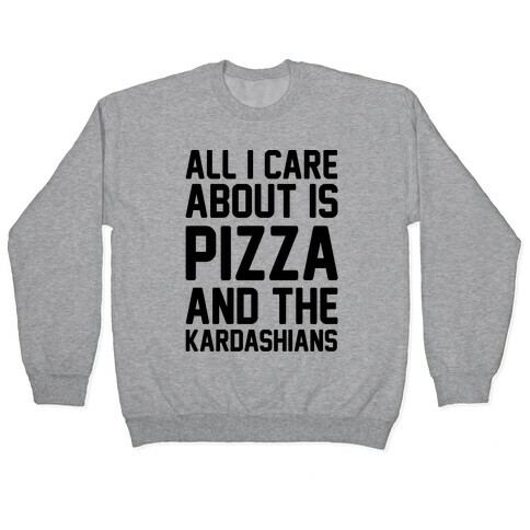 All I Care About Is Pizza and The Kardashians Pullover