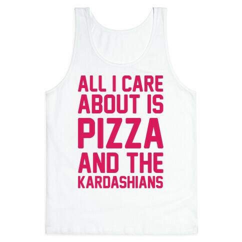 All I Care About Is Pizza and The Kardashians Tank Top