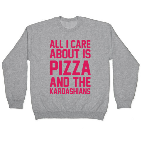 All I Care About Is Pizza and The Kardashians Pullover