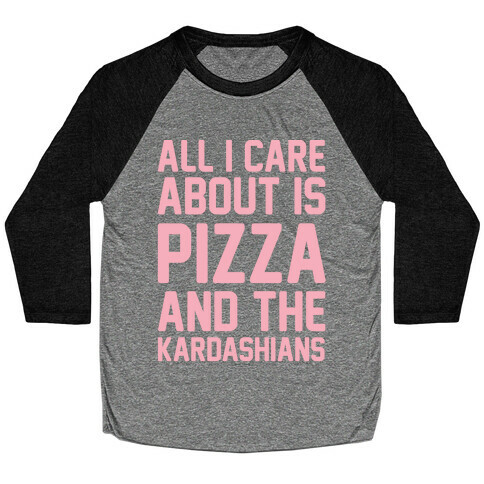 All I Care About Is Pizza and The Kardashians Baseball Tee