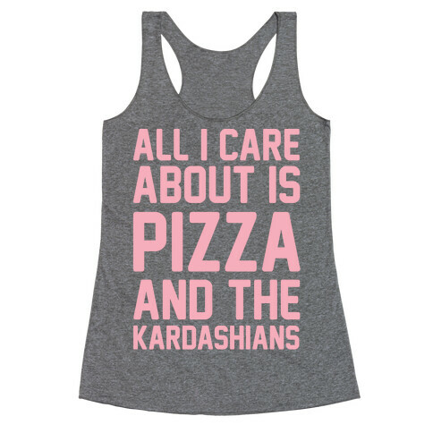 All I Care About Is Pizza and The Kardashians Racerback Tank Top