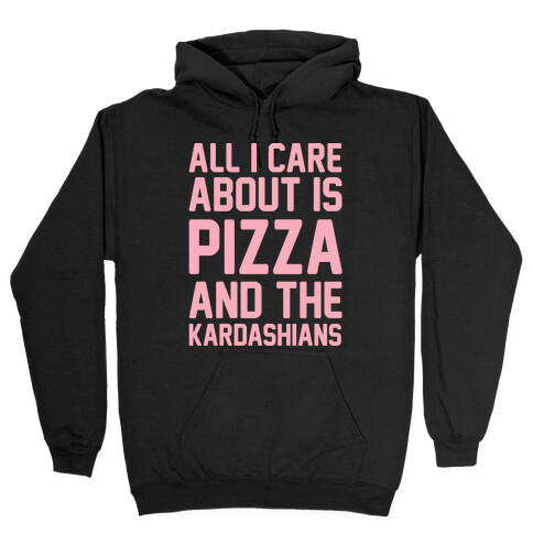 All I Care About Is Pizza and The Kardashians Hooded Sweatshirt