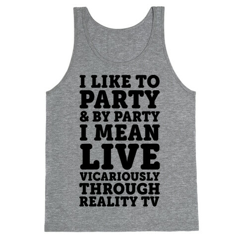 I Like To Party And By Party I Mean Live Vicariously Through Reality TV Tank Top