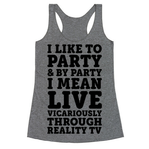I Like To Party And By Party I Mean Live Vicariously Through Reality TV Racerback Tank Top