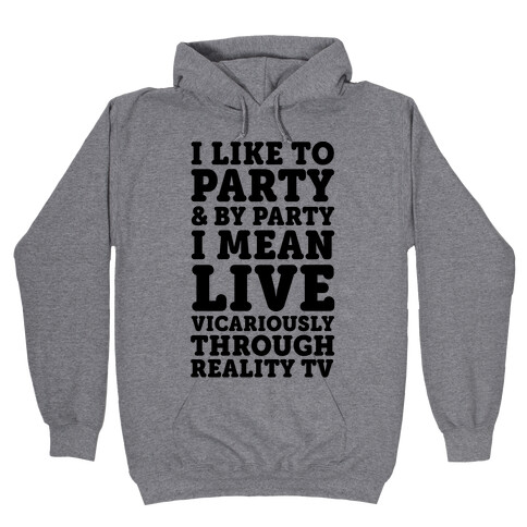 I Like To Party And By Party I Mean Live Vicariously Through Reality TV Hooded Sweatshirt