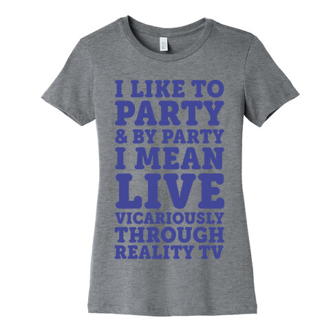 I Like To Party And By Party I Mean Live Vicariously Through Reality TV Womens T-Shirt