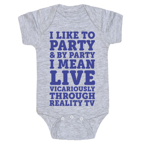 I Like To Party And By Party I Mean Live Vicariously Through Reality TV Baby One-Piece