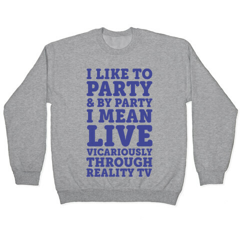 I Like To Party And By Party I Mean Live Vicariously Through Reality TV Pullover