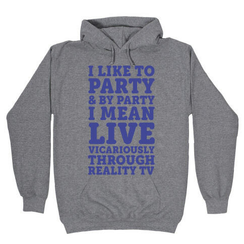 I Like To Party And By Party I Mean Live Vicariously Through Reality TV Hooded Sweatshirt