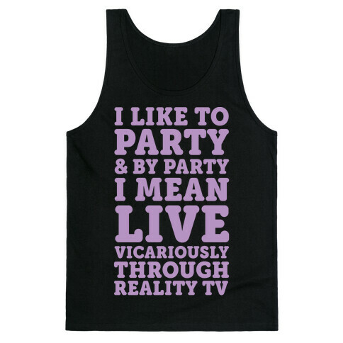 I Like To Party And By Party I Mean Live Vicariously Through Reality TV Tank Top