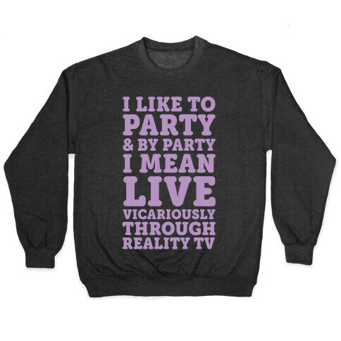 I Like To Party And By Party I Mean Live Vicariously Through Reality TV Pullover