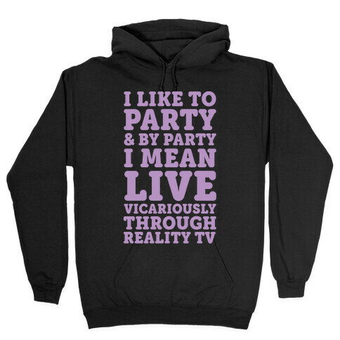 I Like To Party And By Party I Mean Live Vicariously Through Reality TV Hooded Sweatshirt