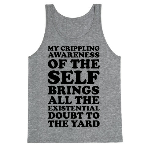 My Crippling Awareness of Self Brings All The Existential Doubt To The Yard Tank Top