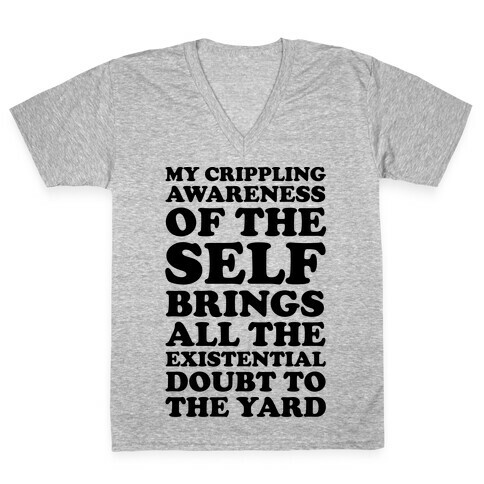 My Crippling Awareness of Self Brings All The Existential Doubt To The Yard V-Neck Tee Shirt