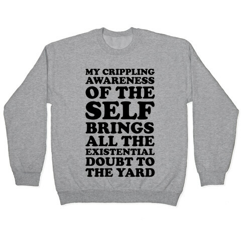My Crippling Awareness of Self Brings All The Existential Doubt To The Yard Pullover