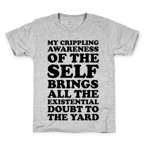 My Crippling Awareness of Self Brings All The Existential Doubt To The Yard Kids T-Shirt