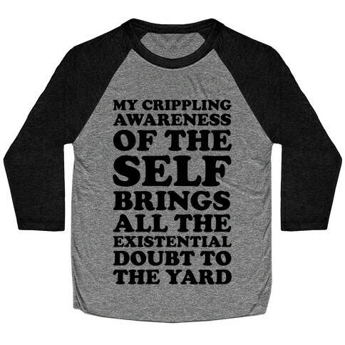 My Crippling Awareness of Self Brings All The Existential Doubt To The Yard Baseball Tee