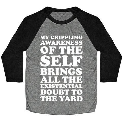 My Crippling Awareness of Self Brings All The Existential Doubt To The Yard Baseball Tee