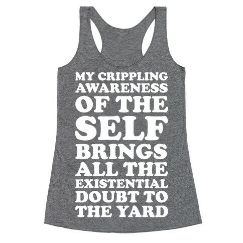 My Crippling Awareness of Self Brings All The Existential Doubt To The Yard Racerback Tank Top