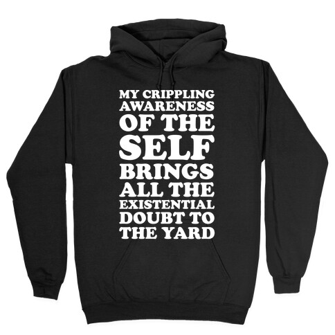 My Crippling Awareness of Self Brings All The Existential Doubt To The Yard Hooded Sweatshirt