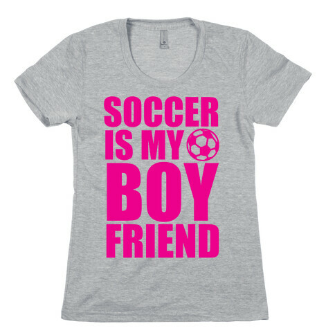 Soccer is My Boyfriend Womens T-Shirt