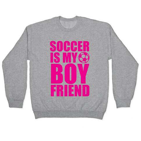 Soccer is My Boyfriend Pullover