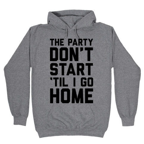 The Party Don't Start 'Til I Go Home Hooded Sweatshirt