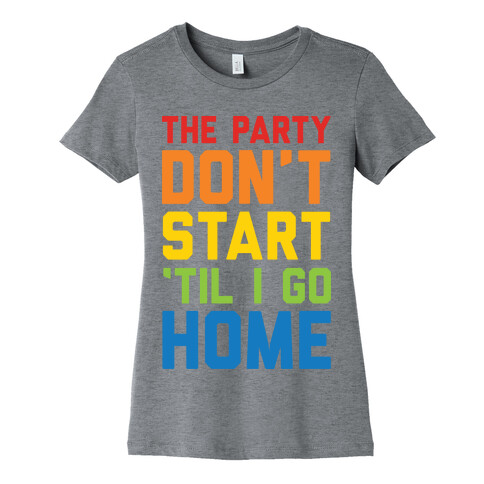 The Party Don't Start 'Til I Go Home Womens T-Shirt