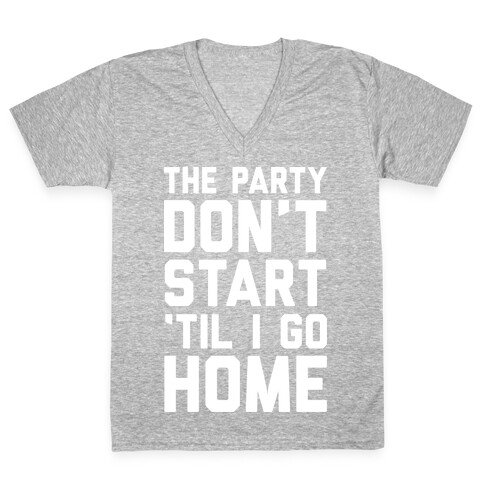 The Party Don't Start 'Til I Go Home V-Neck Tee Shirt