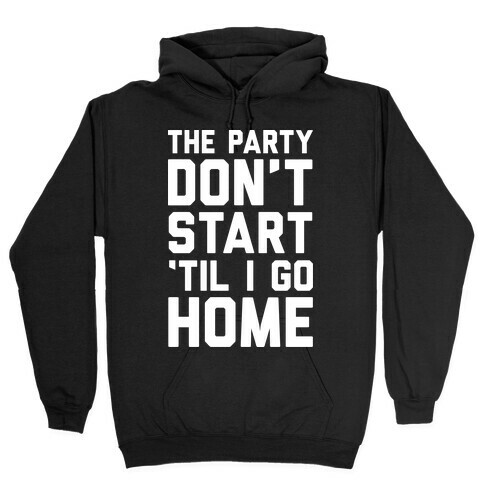 The Party Don't Start 'Til I Go Home Hooded Sweatshirt