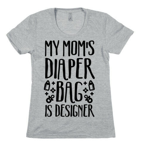 My Mom's Diaper Bag Is Designer Womens T-Shirt