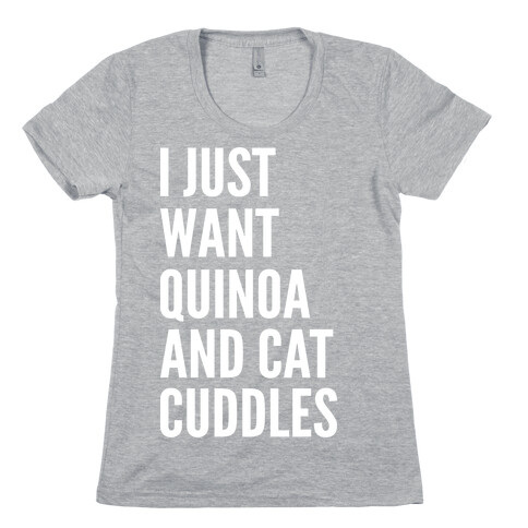 I Just Want Quinoa & Cat Cuddles Womens T-Shirt