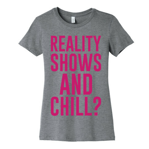 Reality Shows And Chill Womens T-Shirt
