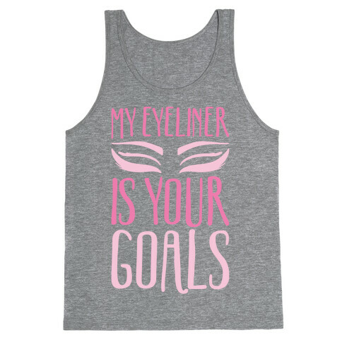 My Eyeliner Is Your Goals Tank Top