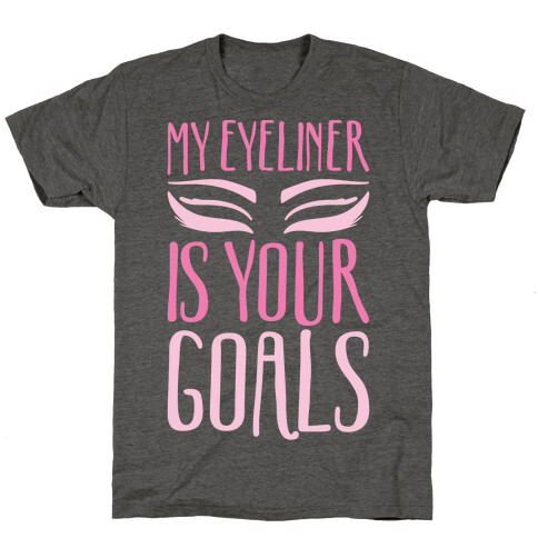 My Eyeliner Is Your Goals T-Shirt