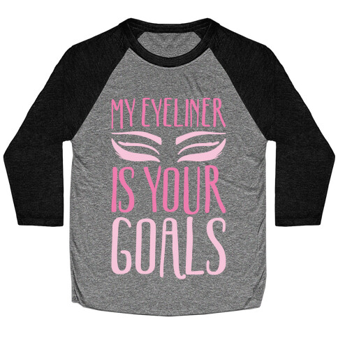 My Eyeliner Is Your Goals Baseball Tee