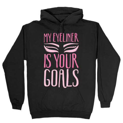 My Eyeliner Is Your Goals Hooded Sweatshirt