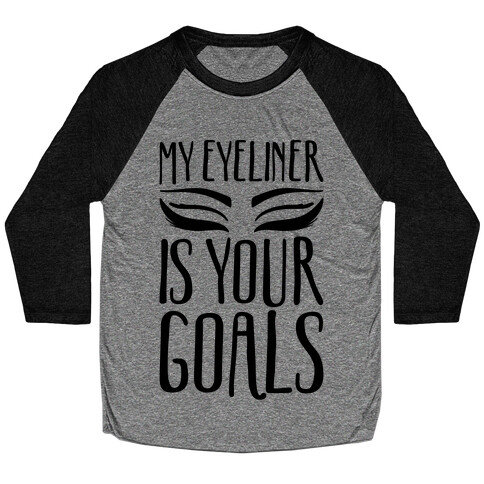 My Eyeliner Is Your Goals Baseball Tee